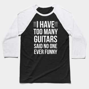 I Have Too Many Guitars Said No One Ever Funny Baseball T-Shirt